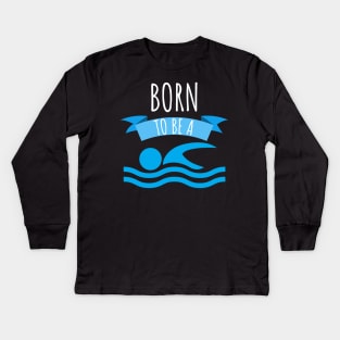 Swimming Born to be a swimmer Kids Long Sleeve T-Shirt